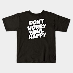 Bowling don't worry bowl happy Kids T-Shirt